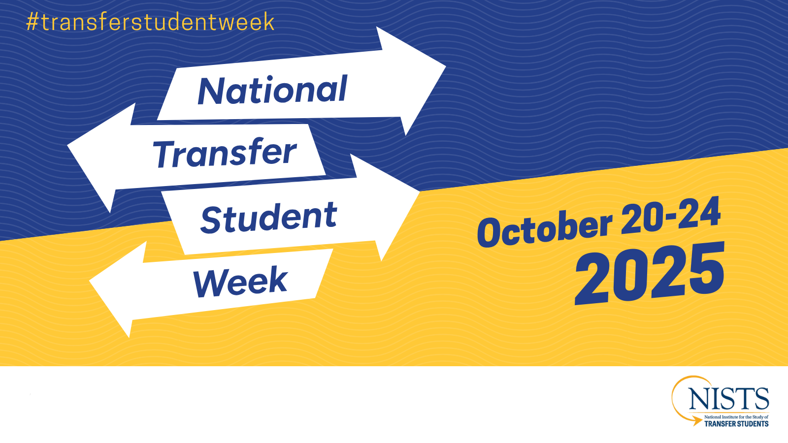 Advertisement of National Transfer Student Week. Arrows pointing right and left with the words National Transfer Student Week in them. #transferstudentweek promoted on the top left corder. Dates listed as October 20-24 2025. Logo for NISTS, which stands for National Institute for the Study of Transfer Students in the bottom right corner.